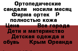 Ортопедические сандали,  носили месяц.  Фирма ортек.  Р 18, полностью кожа.  › Цена ­ 990 - Все города Дети и материнство » Детская одежда и обувь   . Крым,Ореанда
